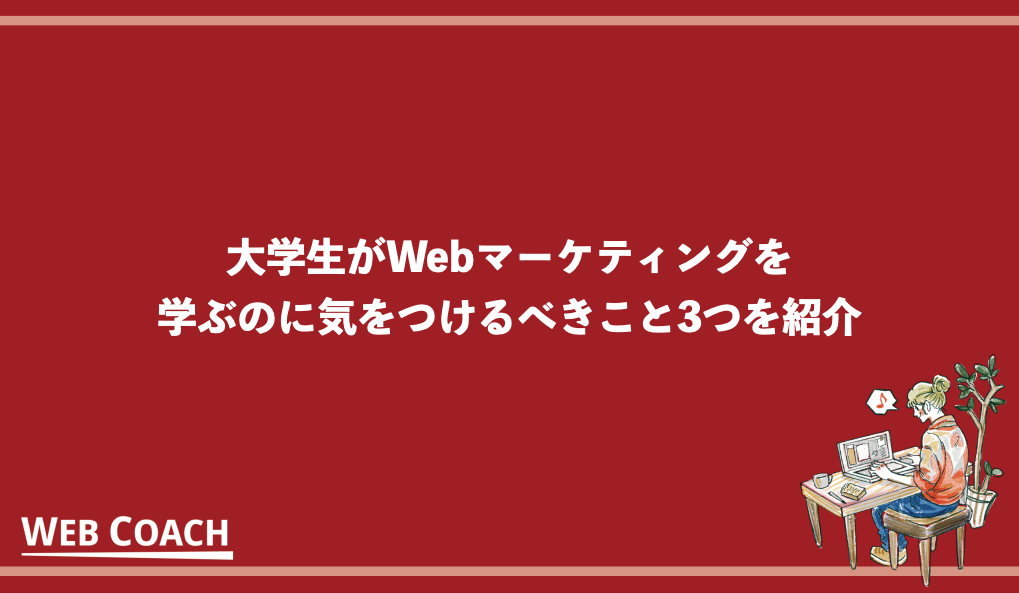 大学生がWebマーケティングを学ぶのに気をつけるべきこと3つを紹介